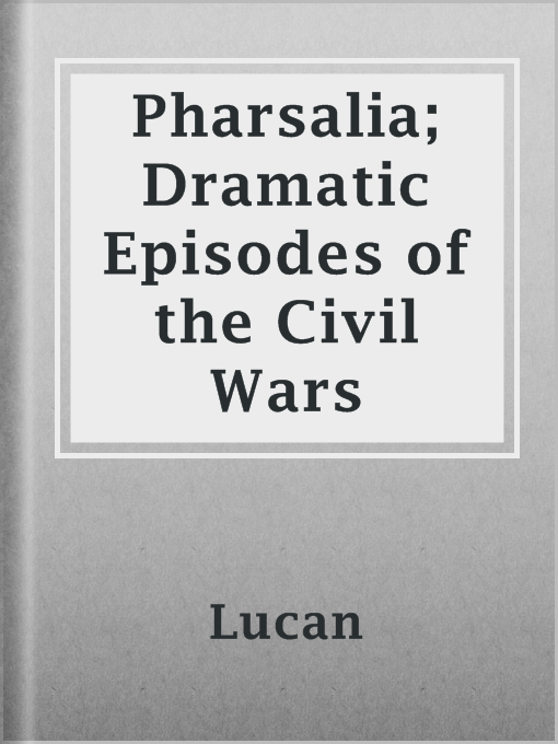 Title details for Pharsalia; Dramatic Episodes of the Civil Wars by Lucan - Available